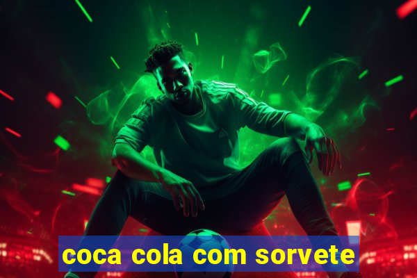coca cola com sorvete